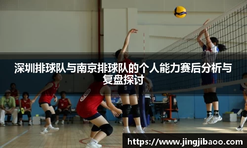 深圳排球队与南京排球队的个人能力赛后分析与复盘探讨