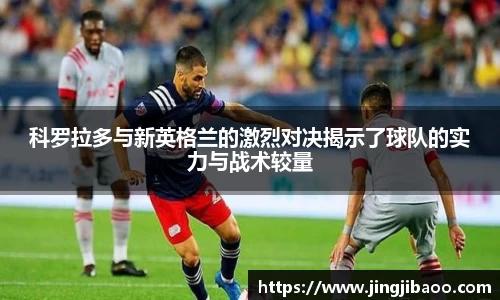 科罗拉多与新英格兰的激烈对决揭示了球队的实力与战术较量